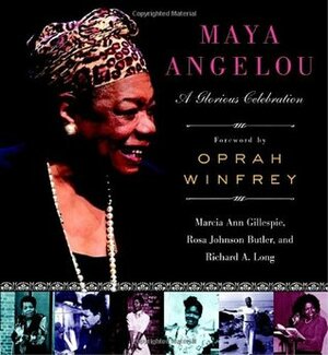 Maya Angelou: A Glorious Celebration by Rosa Johnson Butler, Oprah Winfrey, Richard A. Long, Marcia Ann Gillespie