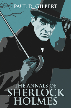 The Annals of Sherlock Holmes by Paul D. Gilbert