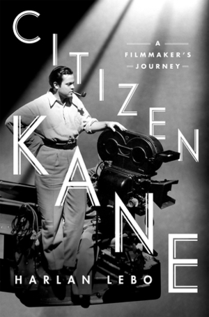 Citizen Kane: A Filmmaker's Journey by Harlan Lebo