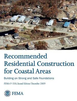 Recommended Residential Construction for Coastal Areas: Building on Strong and Safe Foundations (Full Color Publication. Fema P-550, Second Edition by Department of Homeland Security, Federal Emergency Management Agency