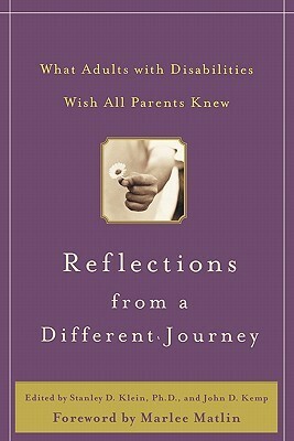 Reflections from a Different Journey: What Adults with Disabilities Wish All Parents Knew by Stanley D. Klein, Marlee Matlin, John D. Kemp