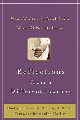 Reflections from a Different Journey: What Adults with Disabilities Wish All Parents Knew by John D. Kemp, Stanley D. Klein, Marlee Matlin