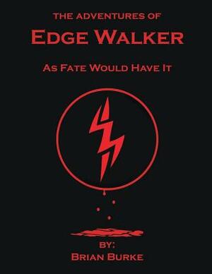 The Adventures of Edge Walker: As Fate Would Have It by Brian Burke