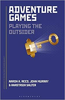 Adventure Games: Playing the Outsider by Aaron A. Reed, John Murray, Anastasia Salter