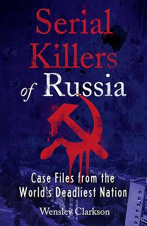 Serial Killers of Russia by Wensley Clarkson