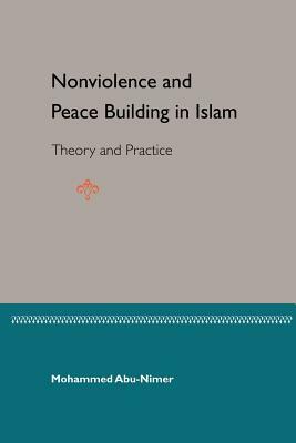 Nonviolence and Peace Building in Islam: Theory and Practice by Mohammed Abu-Nimer