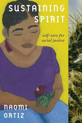 Sustaining Spirit: Self-Care for Social Justice by Mona Z Kraculdy, Ortiz Naomi, Naomi Ortiz