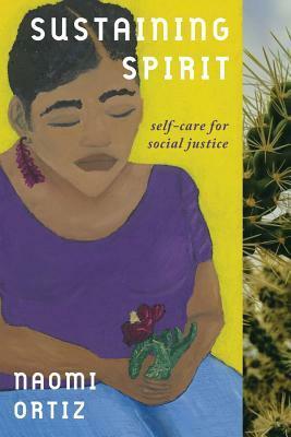 Sustaining Spirit: Self-Care for Social Justice by Mona Z Kraculdy, Naomi Ortiz, Ortiz Naomi