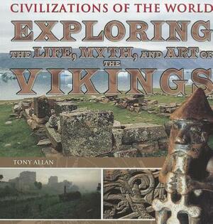 Exploring the Life, Myth, and Art of the Vikings by Tony Allan