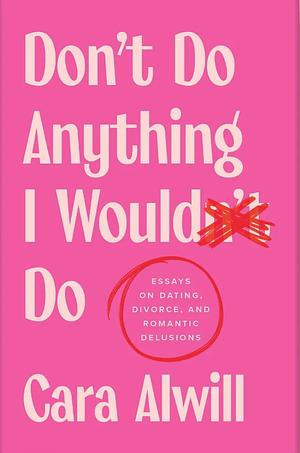 Don't Do Anything I Would Do by Cara Alwill