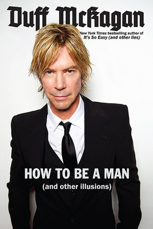 How to Be a Man: by Duff McKagan, Chris Kornelis