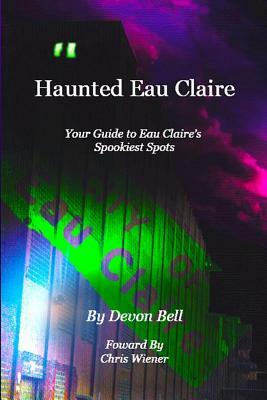 Haunted Eau Claire by Devon Bell