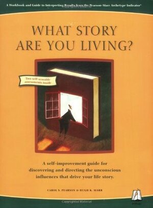 What Story Are You Living?: A Workbook and Guide to Interpreting Results from the Pearson-Marr Archetype Indicator by Carol S. Pearson