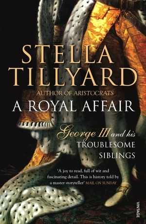 A Royal Affair George III and his Troublesome Siblings by Stella Tillyard