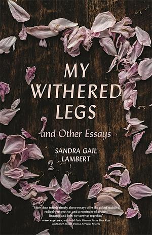 My Withered Legs and Other Essays by Sandra Gail Lambert