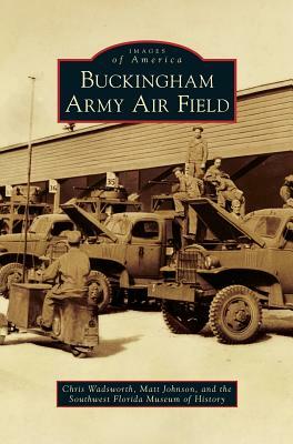 Buckingham Army Air Field by Southwest Florida Museum of History, Chris Wadsworth, Matt Johnson