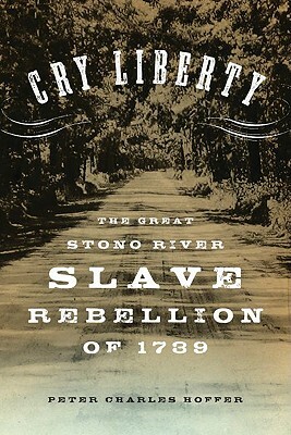 Cry Liberty: The Great Stono River Slave Rebellion of 1739 by Peter Charles Hoffer