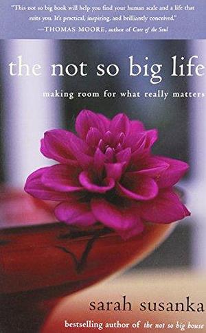 By Sarah Susanka The Not So Big Life: Making Room for What Really Matters (Reprint) Paperback by Sarah Susanka, Sarah Susanka