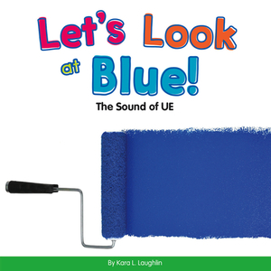 Let's Look at Blue!: The Sound of Ue by Kara L. Laughlin