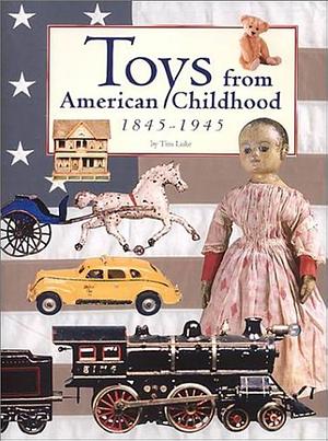 Toys from American Childhood: 1845-1945 by Tim Luke