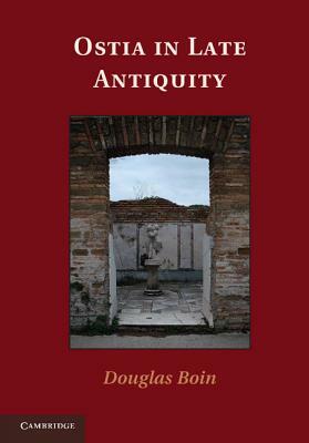 Ostia in Late Antiquity by Douglas Boin