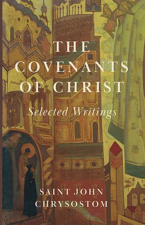 The Covenants of Christ  by St. John Chrysostom