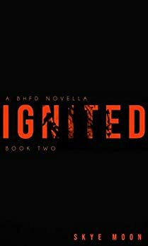 Ignited: A BHFD Novella by Skye Moon