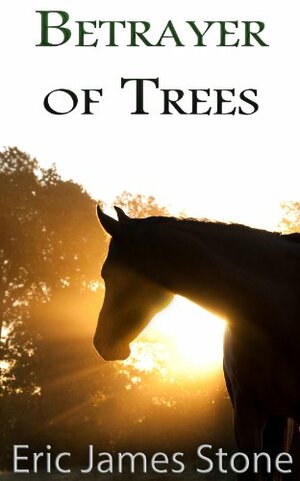 Betrayer of Trees by Eric James Stone