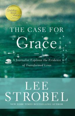 The Case for Grace: A Journalist Explores the Evidence of Transformed Lives by Lee Strobel