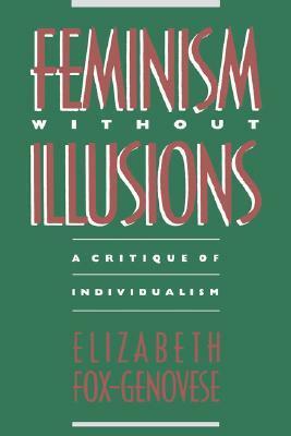 Feminism Without Illusions: A Critique of Individualism by Elizabeth Fox-Genovese