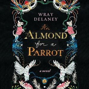 An Almond for a Parrot by Wray Delaney