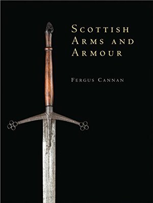 Scottish Arms and Armour by Fergus Cannan