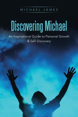 Discovering Michael: An Inspirational Guide to Personal Growth & Self-Discovery by Michael James