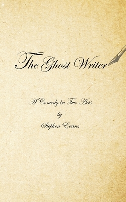 The Ghost Writer: A Comedy in Two Acts by Stephen Evans