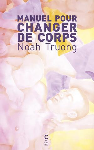 Manuel pour changer de corps by Noah Truong