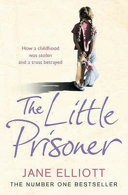 The Little Prisoner: How A Childhood Was Stolen And A Trust Betrayed by Andrew Crofts, Jane Elliott