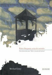 Walter Benjamin - Aviso de Incêndio: Uma Leitura das Teses Sobre os Conceitos de História by Michael Löwy