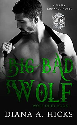 Big Bad Wolf: A Dark Mafia Romance (Wolf Duet Book 1) by Diana A. Hicks