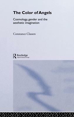 The Colour of Angels: Cosmology, Gender and the Aesthetic Imagination by Constance Classen