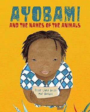 Ayobami and the Names of the Animals by Jon Brokenbrow, Mar Azabal, Pilar López Ávila
