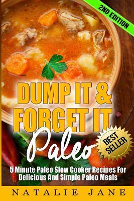 Dump It & Forget It Paleo: 5 Minute Paleo Slow Cooker Recipes For Delicious And Simple Paleo Meals by Natalie Jane