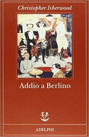 Addio a Berlino by Christopher Isherwood