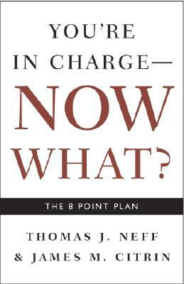 You're in Charge, Now What?: The 8 Point Plan by Thomas J. Neff, James M. Citrin