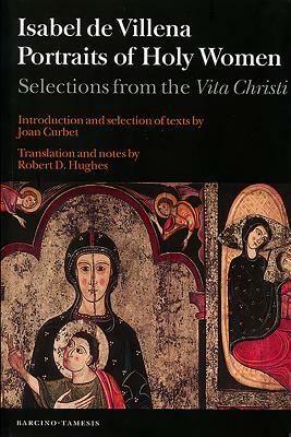 Portraits of Holy Women: Selections from the Vita Christi by Joan Curbet, Isabel De Villena, Robert D. Hughes