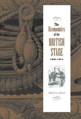 The Economics of the British Stage 1800-1914 by Tracy C. Davis