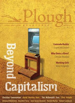 Plough Quarterly No. 21 - Beyond Capitalism by Chris Arnade, David Bentley Hart, Eugene McCarraher