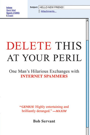 Delete This at Your Peril: One Man's Hilarious Exchanges with Internet Spammers by Bob Servant