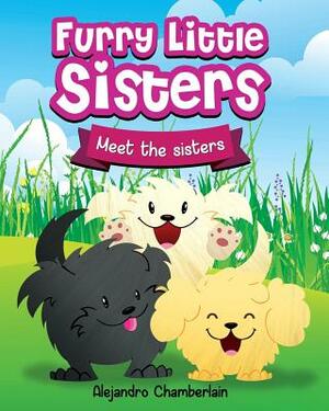 Furry Little Sisters: Meet The Sisters by Alejandro Chamberlain