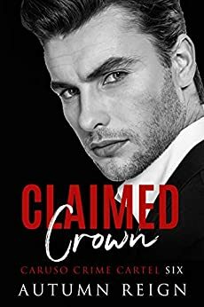 Claimed Crown: A Dark Mafia Romance (Caruso Crime Cartel Book 6) by Autumn Reign