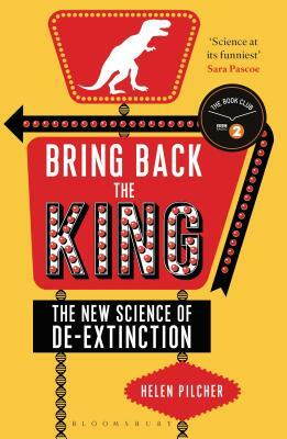 Bring Back the King: The New Science of De-Extinction by Helen Pilcher
